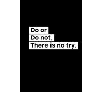 Do Or Do Not, There Is No Try: 120 Pages Blank Lined Notebook Journal