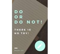 Do or do not! There is no try!: Lined notebook