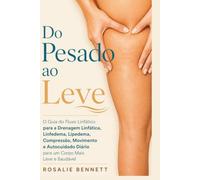 Do Pesado ao Leve: O Guia do Fluxo Linfático para a Drenagem Linfática, Linfedema, Lipedema, Compressão, Movimento e Autocuidado Diário para um Corpo Mais Leve e Saudável