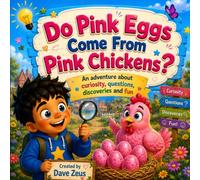 Do Pink Eggs Come From Pink Chickens?: An adventure about curiosity, questions, discoveries and fun