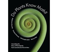 Do Plants Know Math? : Unwinding the Story of Plant Spirals, from Leonardo da Vinci to Now