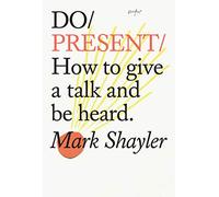 Do Present How to Give a Talk and Be Heard. by Shayler & Mark