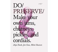 Do Preserve: Make Your Own Jams, Chutneys, Pickles, and Cordials