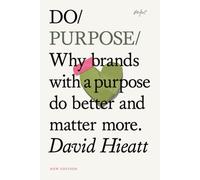 Do Purpose New Edition : Why brands with a purpose do better and matter more. (2nd Edition)
