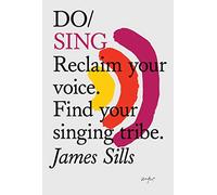 Do Sing: Reclaim Your Voice. Find Your Singing Tribe: 23 (Do Books)