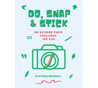 Do, Snap & Stick: An Outdoor Photo Adventure for Kids!: 60+ Outdoor Photo Challenges to Inspire Creativity, Exploration & Screen-Free Fun (Find & Do - Photo & Drawing Challenges for Kids)