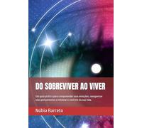 DO SOBREVIVER AO VIVER: Um guia prático para compreender suas emoções, reorganizar seus pensamentos e retomar o controle da sua vida. (Bioatitude)