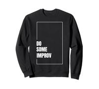 Do Some Improv Funny Acting Theater Comedy Improvisation Art Sweatshirt