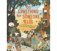 Do Something for Someone Else: Meet 12 Real-life Children Spreading Kindness with Simple Acts of Everyday Activism (Changemakers)