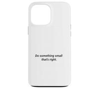 Do Something Small That's Right Inspiring Message Case for iPhone 13 Pro Max