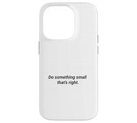 Do Something Small That's Right Inspiring Message Case for iPhone 14 Pro