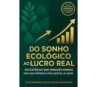 Do Sonho Ecológico ao Lucro Real: ESTRÁTEGIAS QUE NINGUÉM ENSINA (MAS QUE EMPRESAS INTELIGENTES JÁ USAM)