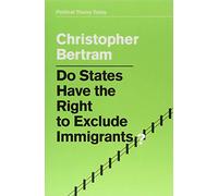 Do States Have the Right to Exclude Immigrants? (Political Theory Today)