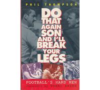 Do That Again Son, and I'll Break Your Legs: Football's Hardmen