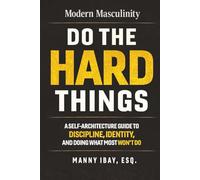DO THE HARD THINGS: A Self-Architecture Guide to Discipline, Identity and Doing What Most Won't Do