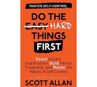 Do the Hard Things First: Resist Instant Gratification, Build Mental Toughness, and Master the Habits of Self Control: 2