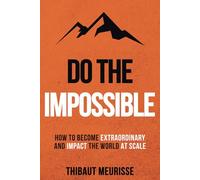 Do The Impossible: How to Become Extraordinary and Impact the World at Scale: 1