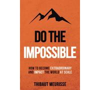 Do The Impossible: How to Become Extraordinary and Impact the World at Scale