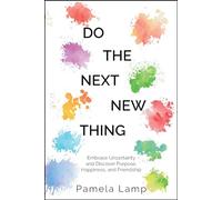 Do the Next New Thing: Embrace Uncertainty and Discover Purpose, Happiness, and Friendship
