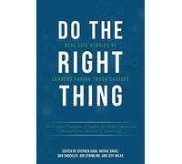 Do the Right Thing: Real Life Stories of Leaders Facing Tough Choices