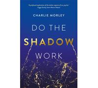 Do the Shadow Work : And Find Lasting Self-Love and Acceptance