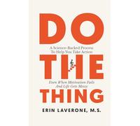 Do The Thing: A Science-Backed Process To Help You Take Action Even When Motivation Fails And Life Gets Messy