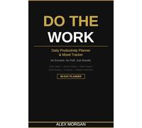 Do the Work: Daily Productivity Planner & Mood Tracker: No Excuses. No Fluff. Just Results.