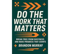 Do the Work That Matters: Break Free from Busyness and Make Progress That Counts