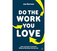 Do The Work You Love: How to Create an Income without Working a Boring Job