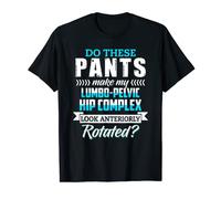 Do These Pants Make My Lumbo-Pelvic Hip Complex Look... Gift T-Shirt