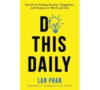 Do This Daily: Secrets to Finding Success, Happiness, and Purpose in Work and Life