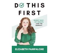 Do This First: Market Daily. Get Results. Lose the Burnout.