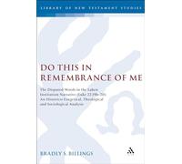 Do This in Remembrance of Me: The Disputed Words in the Lukan Institution Narrative (Luke 22.19b-20): An Historico-Exegetical, Theological and ... 314 (The Library of New Testament Studies)