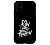 Do Today What Builds Tomorrow - Motivational Positive Quote Case for iPhone 11