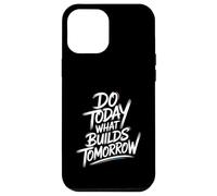 Do Today What Builds Tomorrow - Motivational Positive Quote Case for iPhone 12 Pro Max
