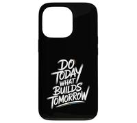 Do Today What Builds Tomorrow - Motivational Positive Quote Case for iPhone 13 Pro