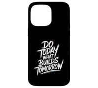 Do Today What Builds Tomorrow - Motivational Positive Quote Case for iPhone 14 Pro Max
