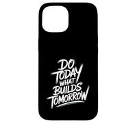 Do Today What Builds Tomorrow - Motivational Positive Quote Case for iPhone 15