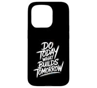 Do Today What Builds Tomorrow - Motivational Positive Quote Case for iPhone 15 Pro
