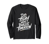 Do Today What Builds Tomorrow - Motivational Positive Quote Long Sleeve T-Shirt