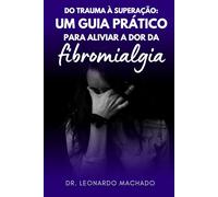 Do Trauma à Superação: Um Guia Prático para Aliviar a Dor da Fibromialgia (Vencendo a Fibromialgia)