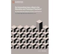 Do Universities have a Role in the Education and Training of Teachers?: An International Analysis of Policy and Practice (Cambridge Education Research)