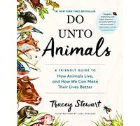 Do Unto Animals: A Friendly Guide to How Animals Live, and How We Can Make Their Lives Better
