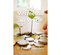 Do Vermelho ao Verde:: Cinco Passos para Sair das Dívidas e Começar a Investir no Brasil