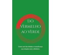 Do Vermelho ao Verde: Como sair das dívidas e transformar sua relação com o dinheiro.