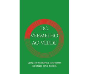 Do Vermelho ao Verde: Como sair das dívidas e transformar sua relação com o dinheiro.