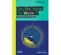 Do We Have To Work?: A Primer for the 21st Century: 14 (The Big Idea)