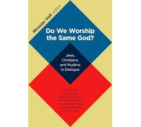 Do We Worship the Same God?: Jews, Christians, and Muslims in Dialogue