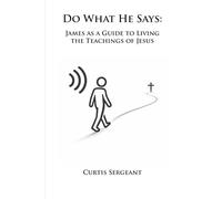Do What He Says: James as a Guide to Living the Teachings of Jesus