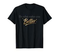 Do What Makes You Better - Motivational Minimalist T-Shirt